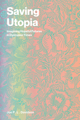 Saving Utopia: Imagining Hopeful Futures in Dystopian Times (Paperback)