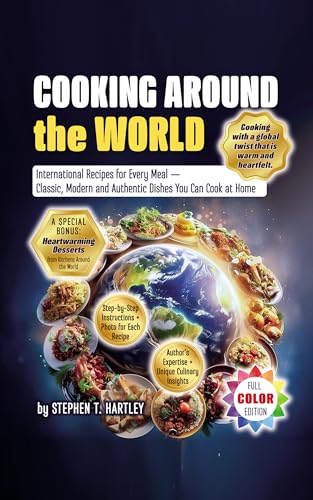 Cooking Around the World: International Recipes for Every Meal — Classic, Modern, and Authentic Dishes You Can Cook at Home (Kindle Edition)