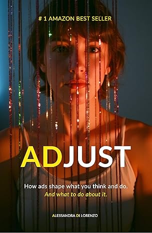 Adjust: How Ads Shape What We Think And Do (And What To Do About It)
