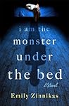 I Am the Monster Under the Bed by Emily Zinnikas I Am the Monster Under the Bed by Emily Zinnikas