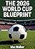 THE 2026 WORLD CUP BLUEPRIN...