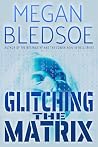 Glitching the Matrix: a mind-bending thriller of metaphysical and supernatural suspense Glitching the Matrix: a mind-bending thriller of metaphysical and supernatural suspense