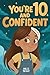 You Are 10 and Confident!: ...