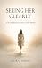 SEEING HER CLEARLY: A 30-Da...