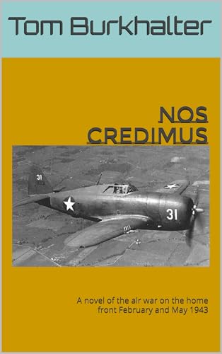 Nos Credimus: A novel of the air war on the home front February and May 1943 (No Merciful War Book 9)
