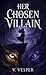 HER CHOSEN VILLAIN by V. VESPER