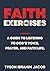 Faith Exercises: A Guide to...