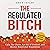 The Regulated Bitch: Calm the Chaos, Let Go of Control, and Master Emotional Regulation