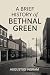 A Brief History Of Bethnal ...