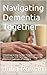 Navigating Dementia Together by Julia Rowan