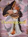 Overexposed: Art,...