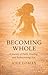 BECOMING WHOLE by AJEE LOMAX BECOMING WHOLE by AJEE LOMAX