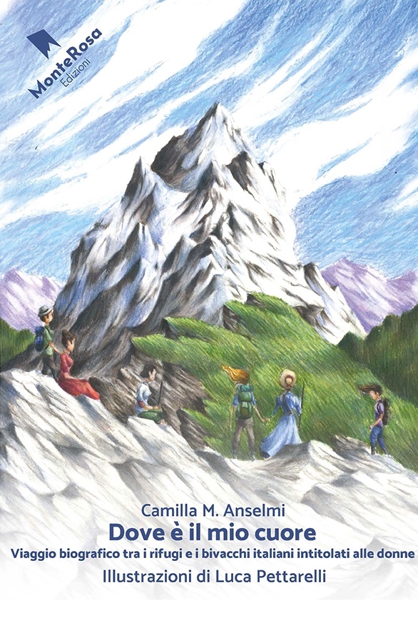 Dove è il mio cuore: Viaggio biografico tra i rifugi e i bivacchi italiani dedicati alle donne (Le Rose Selvatiche, #6)