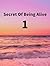 Secret Of Being Alive 1