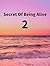 Secret Of Being Alive 2