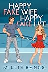 Happy Fake Wife, Happy Fake Life by Millie Banks Happy Fake Wife, Happy Fake Life by Millie Banks