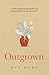 Outgrown: A Guide to Releas...