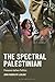 Spectral Palestinian, The: Presence before Politics