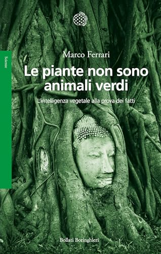 Le piante non sono animali verdi: L’intelligenza vegetale alla prova dei fatti (Italian Edition)