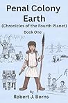 Penal Colony Earth (Chronicles of the Fourth Planet) Book by Robert Jay Borns
