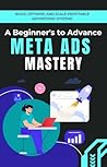 Meta Ads Mastery: Build, Optimize, and Scale Profitable Advertising Systems