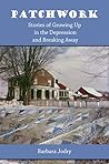 Patchwork: Stories of Growing Up in the Depression and Breaking Away Patchwork: Stories of Growing Up in the Depression and Breaking Away