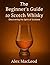 The Beginner's Guide to Scotch Whisky by Alex Macleod