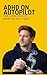 ADHD on Autopilot: Build Yo...