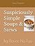 Suspiciously Simple Soups & Stews by Laura Ferguson