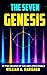 The Seven - Genesis, A Dystopia Sci-fi Technothriller, A Hard Science Fiction Odyssey, An Epic Dark Fantasy Quest Cyberpunk Novel: At The Origins Of The ... The Far Future (The 7 major technologies)
