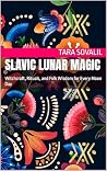 Slavic Lunar Magic: Witchcraft, Rituals, and Folk Wisdom for Every Moon Day Slavic Lunar Magic: Witchcraft, Rituals, and Folk Wisdom for Every Moon Day