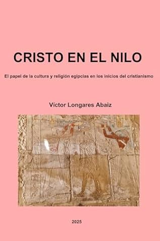 Cristo en el Nilo: El papel de la cultura y religión egipcias en los inicios del cristianismo (Spanish Edition)