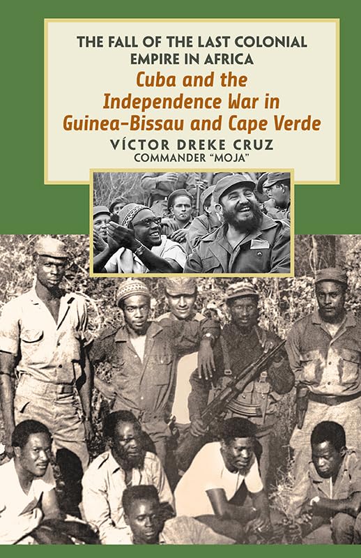Cuba and the Independence War in Guinea-Bissau and Cape Verde: The Fall of the Last Colonial Empire In Africa (Paperback)