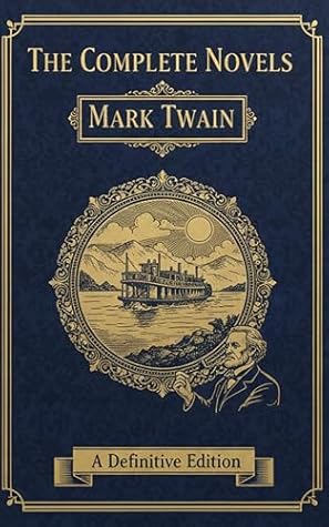 The Complete Novels – Mark Twain: American Classics of Humor, Adventure & Social Satire