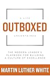 Outboxed: A Life Uncontained: The Modern Leader's Playbook For Building A Culture of Excellence