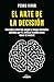 El arte de la decisión: Descubre cómo los sesgos y atajos mentales deciden por ti, incluso cuando crees tener el control