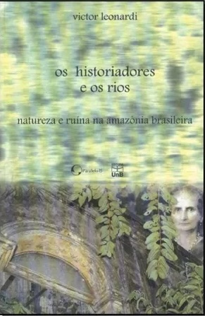 Os historiadores e os rios: natureza e ruína na amazônia brasileira (Paperback)