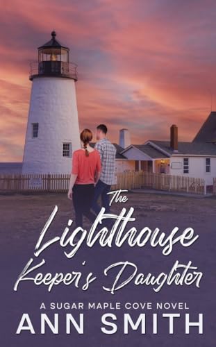 The Lighthouse Keeper's Daughter: A Small Town Clean Romance (Sugar Maple Cove Series Book 2)
