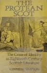 The Protean Scot: The Crisis of Identity in Eighteenth Century Scottish Literature The Protean Scot: The Crisis of Identity in Eighteenth Century Scottish Literature
