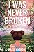 I Was Never Broken by Hazel Anthony