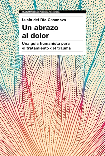 Un abrazo al dolor: Una guía humanista para el tratamiento del trauma (Psicología Psiquiatría Psicoterapia) (Spanish Edition)