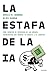 La estafa de la IA: Cómo combatir el espejismo de las grandes tecnológicas que amenaza tu trabajo y tu libertad (Contextos) (Spanish Edition)