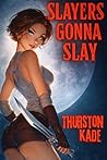 Slayers Gonna Slay by Thurston Kade