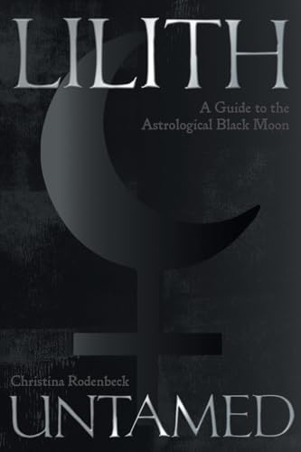 Lilith Untamed: A Guide to the Astrological Black Moon (Paperback)
