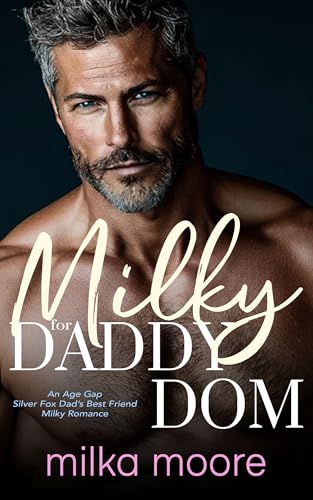 Milky For Daddy Dom: An Age Gap Silver Fox Dad's Best Friend Milky Romance (Cloverfield Academy Book 30)