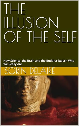 THE ILLUSION OF THE SELF: How Science, the Brain and the Buddha Explain Who We Really Are (Kindle Edition)
