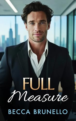Full Measure: An Opposites Attract Scandalous Romance Built on Heat, Hunger and Ambition (Kindle Edition)