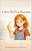 I Am Not a Banana! by Heather Wilson