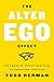 The Alter Ego Effect: The Power of Secret Identities to Transform Your Life