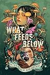 What Feeds Below by Tatiana Schlote-Bonne